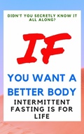 Cover: Didn't You Secretly Know It All Along?: If You Want a Better Body Intermittent Fasting is for Life! - Better Body Books
