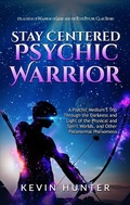 Cover: Stay Centered Psychic Warrior: A Psychic Medium's Trip Through the Darkness and Light of the Physical and Spirit Worlds, and Other Paranormal Phenomena - Warrior of Light Press