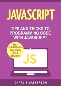 Enlarge image Cover: JavaScript: Tips and Tricks to Programming Code with Javascript (JavaScript Computer Programming, #2) - Charlie Masterson