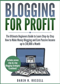 Enlarge image Cover: Blogging for Profit: The Ultimate Beginners Guide to Learn Step-by-Step How to Make Money Blogging and Earn Passive Income up to $10,000 a Month - Daren H. Russell