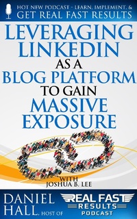 Enlarge image Cover: Leveraging LinkedIn As a Blog Platform to Gain Massive Exposure (Real Fast Results, #97) - Real Fast Results