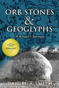 Cover: Orb Stones and Geoglyphs: A Writer's Journey - Daniel Smith
