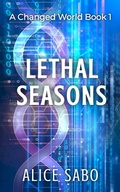 Cover: Lethal Seasons (A Changed World, #1) - Alice Sabo