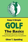 Cover: Keep it Simple Golf - The Basics - Oliver Spedding