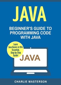 Enlarge image Cover: Java: Beginner's Guide to Programming Code with Java (Java Computer Programming) - Charlie Masterson