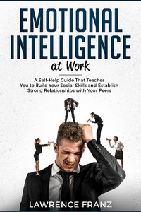 Enlarge image Cover: Emotional Intelligence at Work: A Self-Help Guide That Teaches You to Build Your Social Skills and Establish Strong Relationships with Your Peers (effective communication skills) - effective communication skills