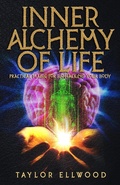 Cover: Inner Alchemy of Life: Practical Magic for Bio-Hacking your Body (How Inner Alchemy Works, #2) - Taylor Ellwood