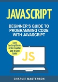 Cover: JavaScript: Beginner's Guide to Programming Code with JavaScript (JavaScript Computer Programming) - Charlie Masterson