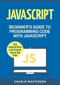 Enlarge image Cover: JavaScript: Beginner's Guide to Programming Code with JavaScript (JavaScript Computer Programming) - Charlie Masterson