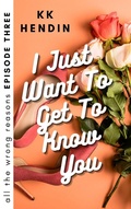 Cover: I Just Want To Get To Know You: All The Wrong Reasons Episode Three - All The Wrong Reasons