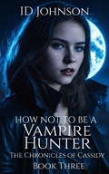 Cover: How Not to Be a Vampire Hunter (The Chronicles of Cassidy, #3) - Rogue Wolf Publishing