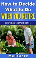 Cover: How to Decide What to Do When You Retire (Retirement Planning Book 2) - Thinking About Retirement