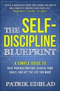 Cover: The Self-Discipline Blueprint: A Simple Guide to Beat Procrastination, Achieve Your Goals, and Get the Life You Want (The Good Life Blueprint Series, #2) - The Good Life Blueprint Series