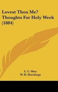 Cover: Lovest Thou Me? Thoughts For Holy Week (1884) - Kessinger Publishing