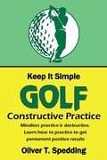 Cover: Keep It Simple Golf - Constructive Practice - Oliver Spedding