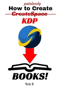 Enlarge image Cover: How To Painlessly Create A CreateSpace KDP Book! (Zbooks Tutorial - Master Createspace Self Publishing for Success! Series, #1) - Eric Z