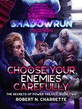 Cover: Shadowrun Legends: Choose Your Enemies Carefully (Secrets of Power Trilogy, Book Two) - Catalyst Game Labs