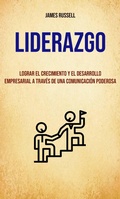 Cover: Liderazgo: Lograr El Crecimiento Y El Desarrollo Empresarial A Trav&eacute;s De Una Comunicaci&oacute;n Poderosa - James Russell