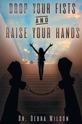 Cover: Drop Your Fists and Raise Your Hands - Christian Faith Publishing, Inc