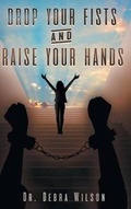 Cover: Drop Your Fists and Raise Your Hands - Christian Faith Publishing, Inc
