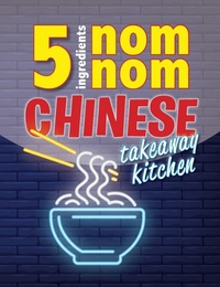 Abbildung von: 5 Ingredients Nom Nom Chinese Takeaway Kitchen - Bell & MacKenzie Publishing