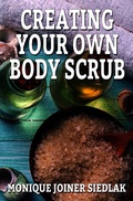Cover: Creating Your Own Body Scrub (A Natural Beautiful You, #2) - A Natural Beautiful You