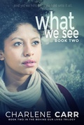 Cover: What We See (Behind Our Lives Trilogy, #2) - Behind Our Lives Trilogy