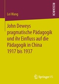 Cover: John Deweys pragmatische P&auml;dagogik und ihr Einfluss auf die P&auml;dagogik in China 1917 bis 1937 - Springer VS