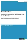Cover: Torsi, Koepfe, Abstraktion. Lehmbrucks Weg in die Moderne - GRIN Verlag
