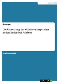Abbildung von: Die Umsetzung des Wahrheitsanspruches in den Reden bei Polybios - GRIN Verlag