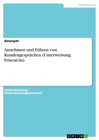 Abbildung von: Annehmen und Fuehren von Kundengespraechen (Unterweisung Friseur/in) - GRIN Verlag