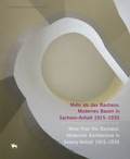 Cover: Mehr als das Bauhaus: Modernes Bauen in Sachsen-Anhalt 1915-1935 | More than the Bauhaus: Modernist Architecture in Saxony-Anhalt 1915-1935 - Landesamt f. Denkmalpflege u. Arch&auml;ologie Sachsen-Anhalt