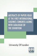 Cover: Abstracts Of Papers Read At The First International Eugenics Congress Along With Catalogue Of The Exhibition - Lector House