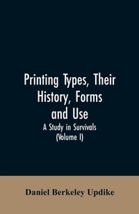 Enlarge image Cover: Printing types, their history, forms, and use; a study in survivals (Volume I) - ALPHA EDITION