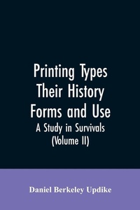 Enlarge image Cover: Printing types, their history, forms, and use; a study in survivals (Volume II) - ALPHA EDITION