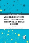 Cover: Aboriginal Protection and Its Intermediaries in Britain's Antipodean Colonies - Taylor & Francis