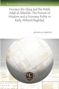 Abbildung von: Hunayn ibn Ishaq and the Kitab Adab al-falasifah: The Pursuit of Wisdom and a Humane Polity in Early Abbasid Baghdad - Gorgias Press