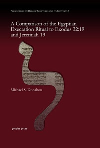 Enlarge image Cover: A Comparison of the Egyptian Execration Ritual to Exodus 32:19 and Jeremiah 19 - Gorgias Press