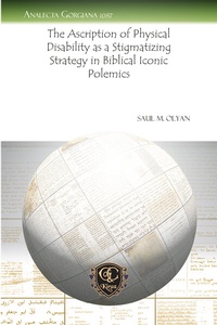 Enlarge image Cover: The Ascription of Physical Disability as a Stigmatizing Strategy in Biblical Iconic Polemics - Gorgias Press