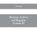 Cover: Montana, its story and biography; a history of aboriginal and territorial Montana and three decades of statehood (Volume II) - Alpha Editions