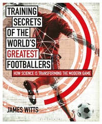 Abbildung von: Training Secrets of the World's Greatest Footballers - Bloomsbury Sport