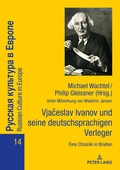 Cover: Vjaceslav Ivanov und seine deutschsprachigen Verleger: Eine Chronik in Briefen - Peter Lang Verlag
