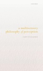 Cover: A Multisensory Philosophy of Perception - Oxford University Press
