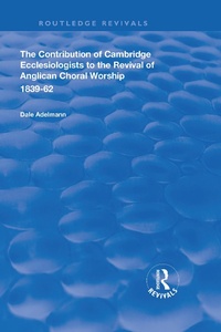 Abbildung von: The Contribution of Cambridge Ecclesiologists to the Revival of Anglican Choral Worship, 1839-62 - Routledge