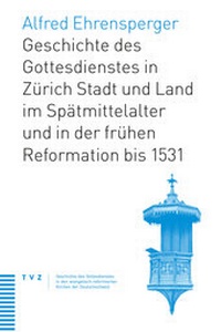 Abbildung von: Geschichte des Gottesdienstes in Zürich Stadt und Land im Spätmittelalter und in der frühen Reformation bis 1531 - Theologischer Verlag Zürich