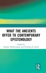 Cover: What the Ancients Offer to Contemporary Epistemology - Routledge