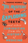 Cover: The Mystery of the Exploding Teeth and Other Curiosities from the History of Medicine - Corgi Books