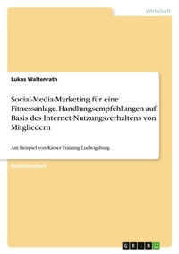 Abbildung von: Social-Media-Marketing fuer eine Fitnessanlage. Handlungsempfehlungen auf Basis des Internet-Nutzungsverhaltens von Mitgliedern - GRIN Verlag