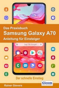 Abbildung von: Das Praxisbuch Samsung Galaxy A70 - Anleitung für Einsteiger - Gievers, Rainer