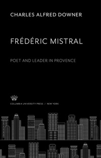 Abbildung von: Frédéric Mistral. Poet and Leader in Provence - Columbia University Press